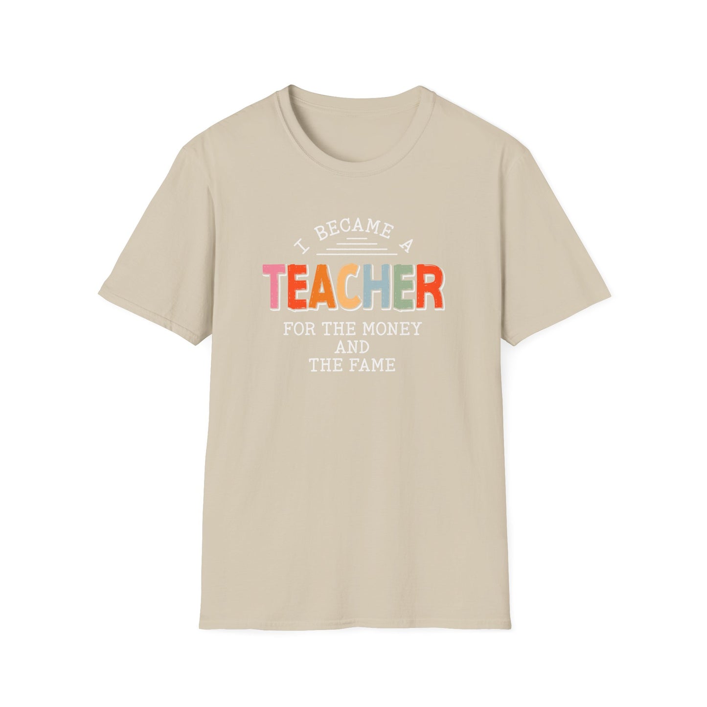 I Became a Teacher For the Money and Fame - Funny Teacher Shirt