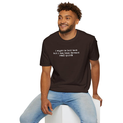 T-Shirt — “I might be laid back but I can lean forward real quick”