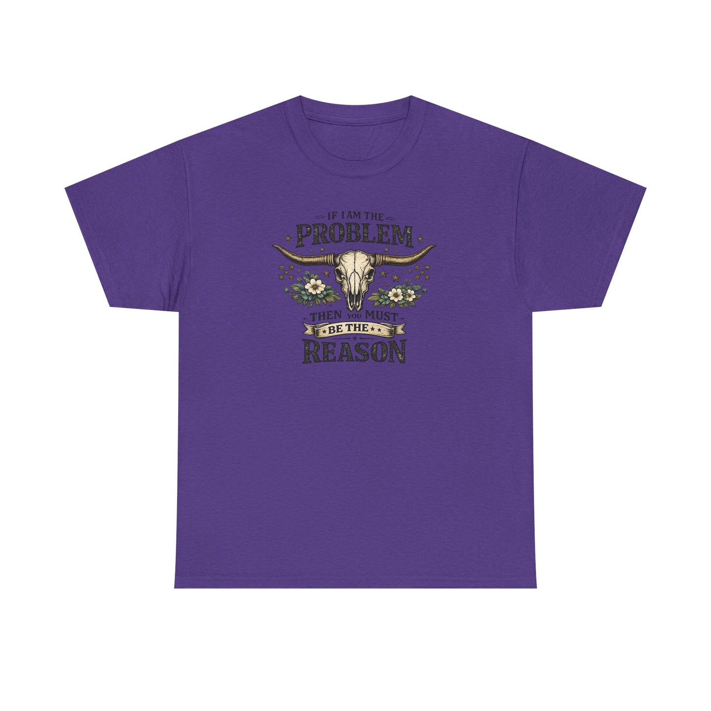 Cowboy Skull Tee – “If I’m the Problem Then You Must Be the Reason” Western Graphic T-Shirt