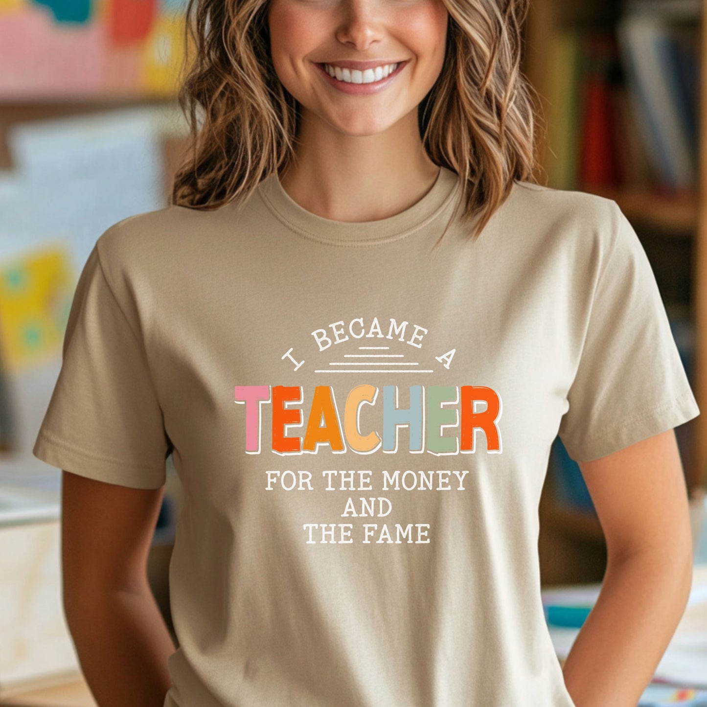 I Became a Teacher For the Money and Fame - Funny Teacher Shirt