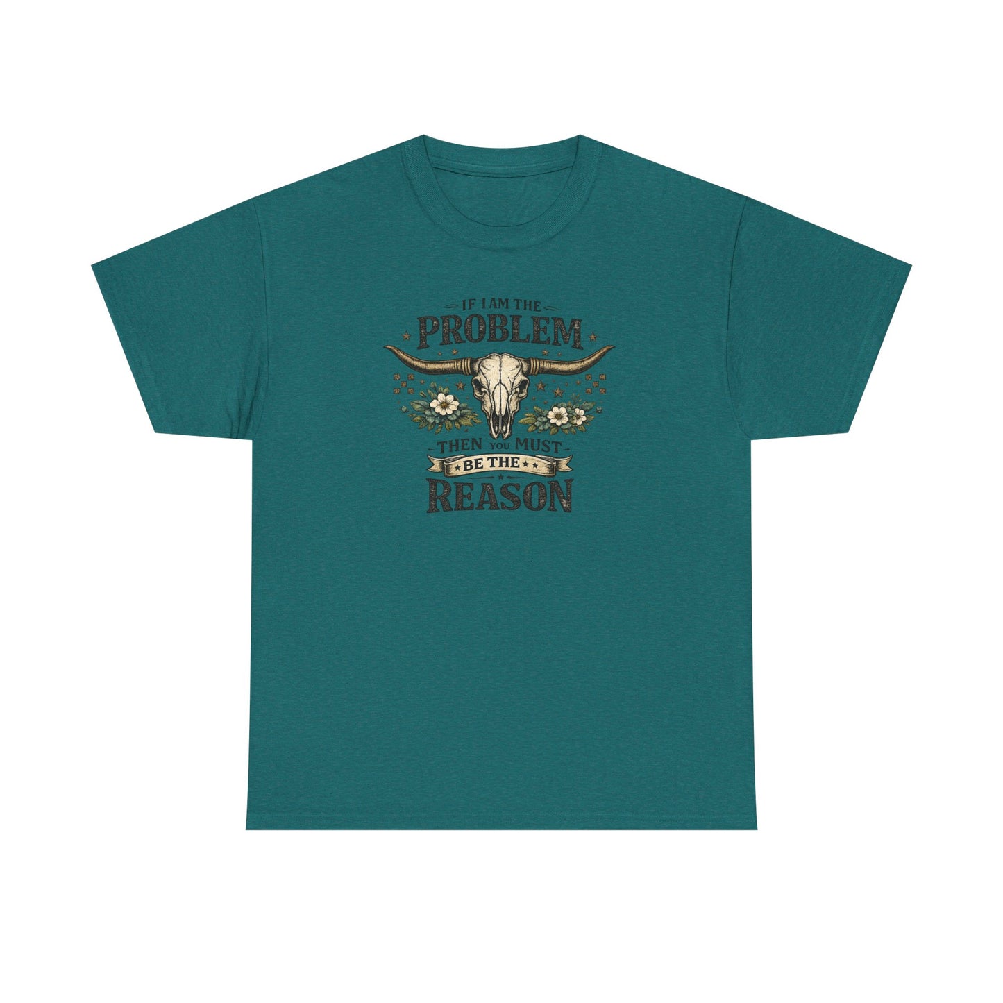 Cowboy Skull Tee – “If I’m the Problem Then You Must Be the Reason” Western Graphic T-Shirt
