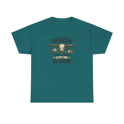 Cowboy Skull Tee – “If I’m the Problem Then You Must Be the Reason” Western Graphic T-Shirt