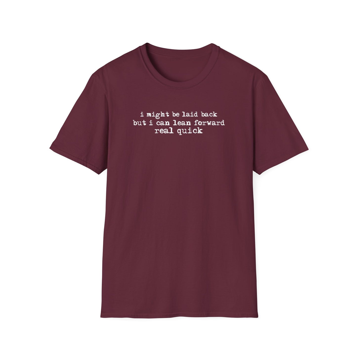 T-Shirt — “I might be laid back but I can lean forward real quick”