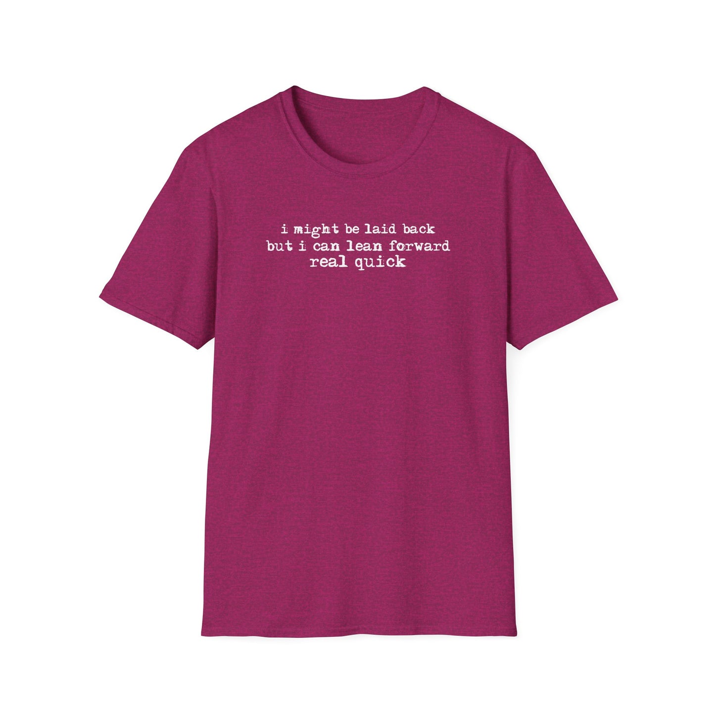T-Shirt — “I might be laid back but I can lean forward real quick”