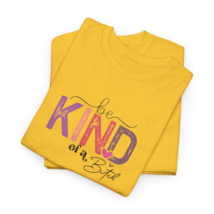 Be Kind of a Bitch Shirt – Funny Sarcastic T-Shirt for Women – Sassy Quote Graphic Tee – Bold Feminine Humor Gift