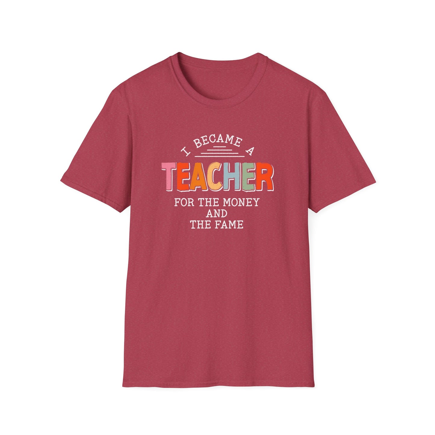 I Became a Teacher For the Money and Fame - Funny Teacher Shirt