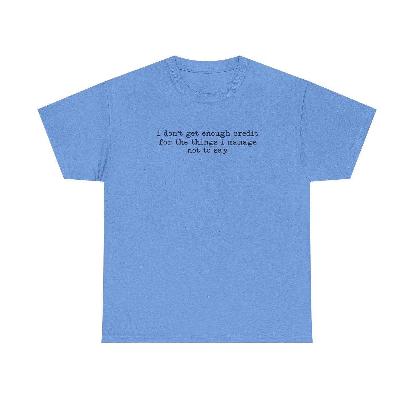 "I don’t get enough credit for the things I manage not to say" Minimalist Text Tee