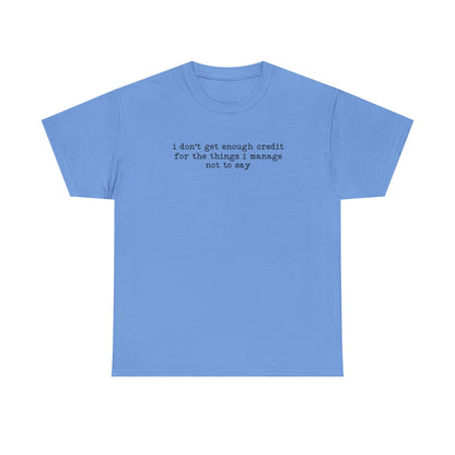 "I don’t get enough credit for the things I manage not to say" Minimalist Text Tee