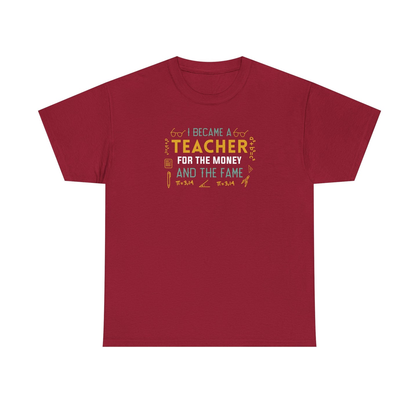 I Became A Teacher For The Money And The Fame Shirt | Funny Math Teacher T-Shirt | Sarcastic Teacher Gift | Back To School Tee