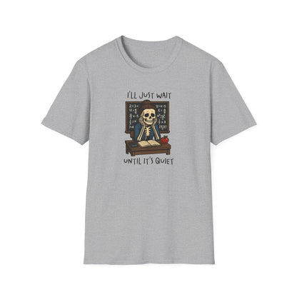 Funny Teacher Skeleton Shirt – I’ll Just Wait Until It’s Quiet