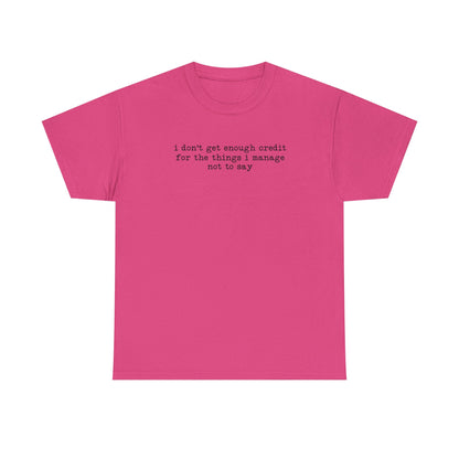 "I don’t get enough credit for the things I manage not to say" Minimalist Text Tee