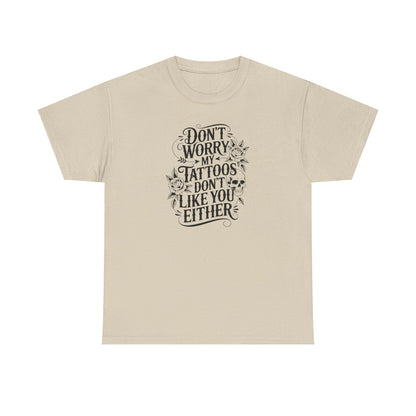 “Don’t Worry My Tattoos Don’t Like You Either” - Tattoo Lover Shirt - Graphic Tee