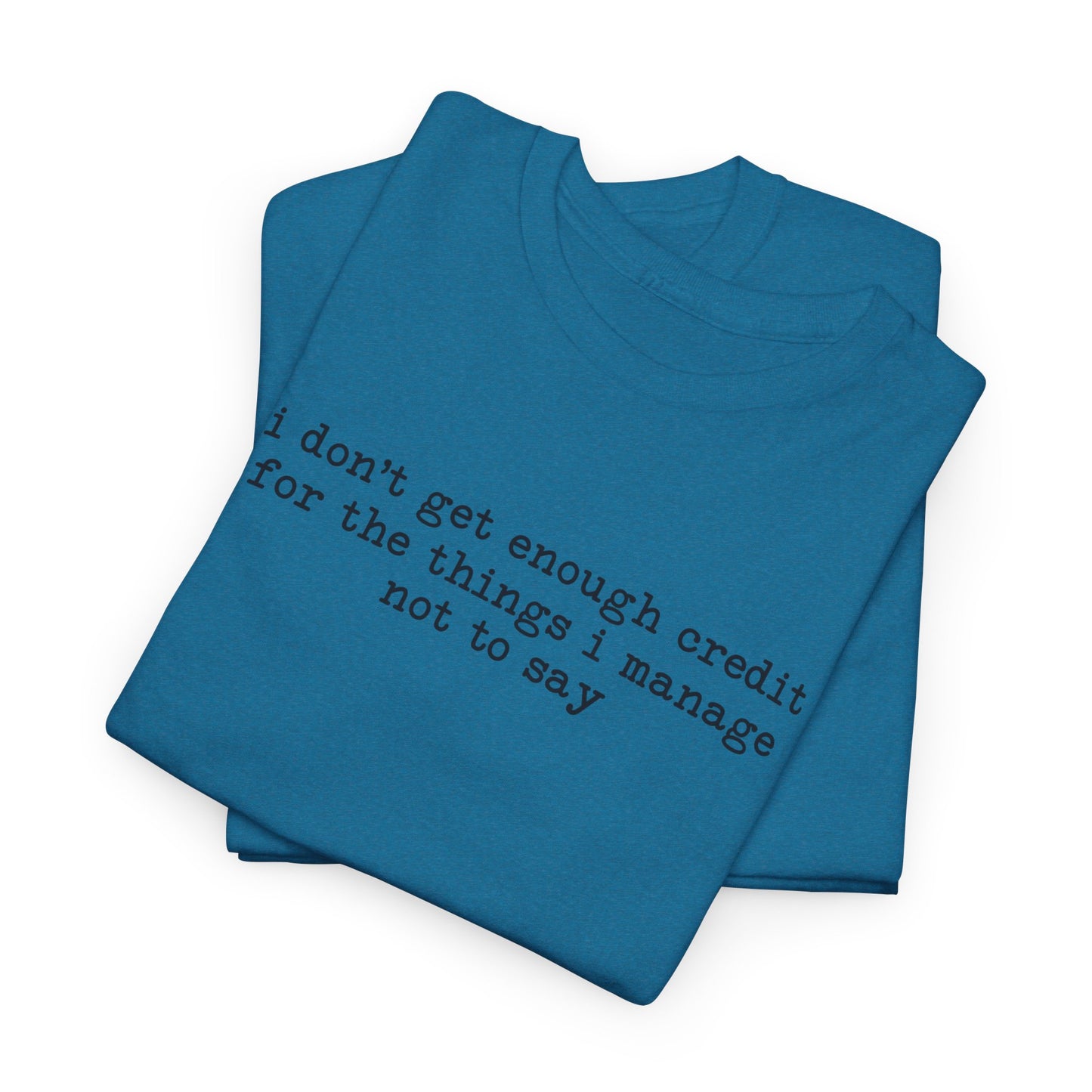 "I don’t get enough credit for the things I manage not to say" Minimalist Text Tee