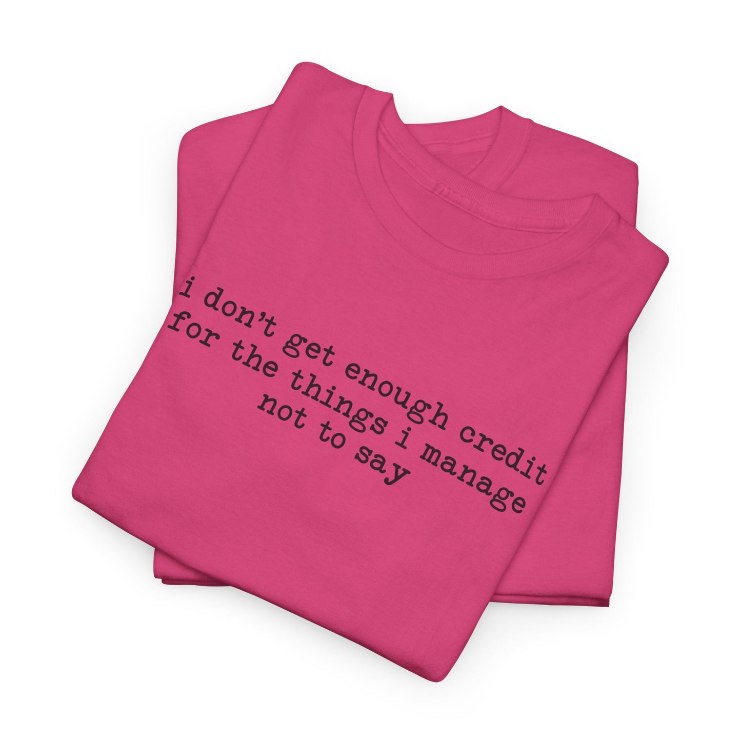 "I don’t get enough credit for the things I manage not to say" Minimalist Text Tee