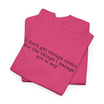 "I don’t get enough credit for the things I manage not to say" Minimalist Text Tee