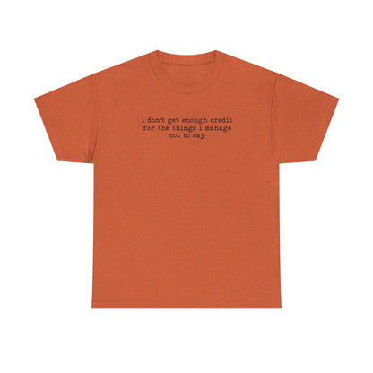 "I don’t get enough credit for the things I manage not to say" Minimalist Text Tee