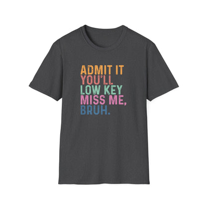 Admit It You’ll Low Key Miss Me Bruh – End of School Year Tee – Funny Teacher Last Day Shirt