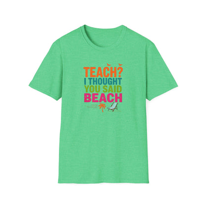 Teach? I Thought You Said Beach T-Shirt – Last Day of School Tee