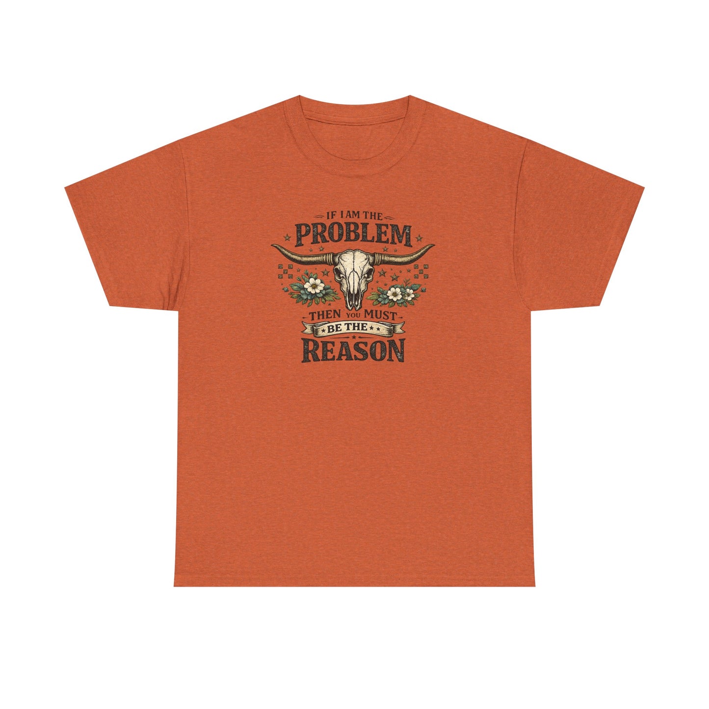 Cowboy Skull Tee – “If I’m the Problem Then You Must Be the Reason” Western Graphic T-Shirt