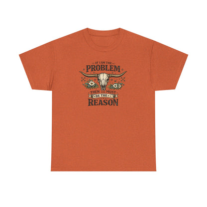 Cowboy Skull Tee – “If I’m the Problem Then You Must Be the Reason” Western Graphic T-Shirt