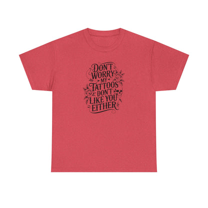 “Don’t Worry My Tattoos Don’t Like You Either” - Tattoo Lover Shirt - Graphic Tee