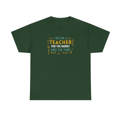 I Became A Teacher For The Money And The Fame Shirt
