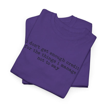 "I don’t get enough credit for the things I manage not to say" Minimalist Text Tee