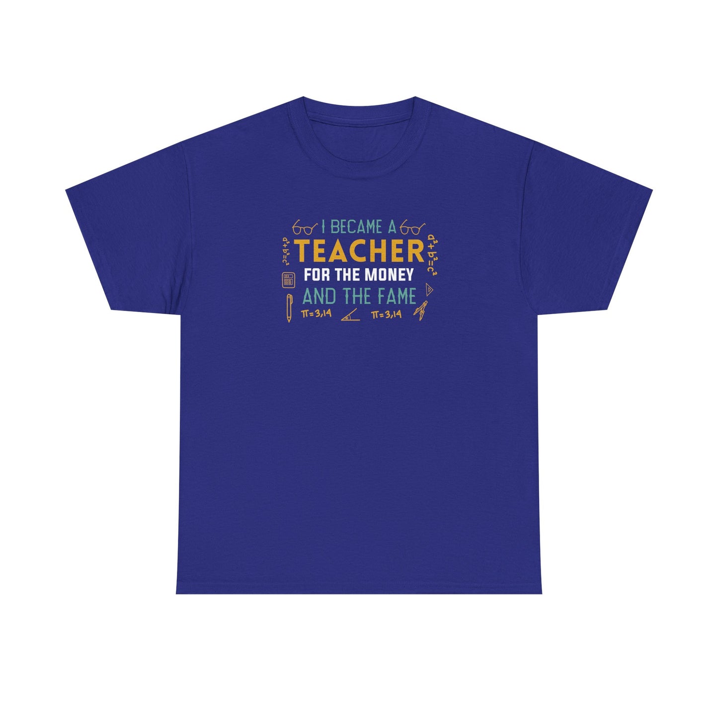 I Became A Teacher For The Money And The Fame Shirt | Funny Math Teacher T-Shirt | Sarcastic Teacher Gift | Back To School Tee