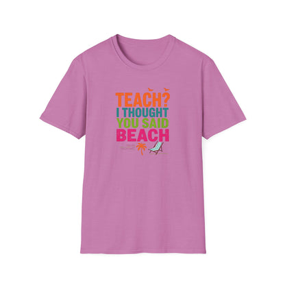 Teach? I Thought You Said Beach T-Shirt – Last Day of School Tee