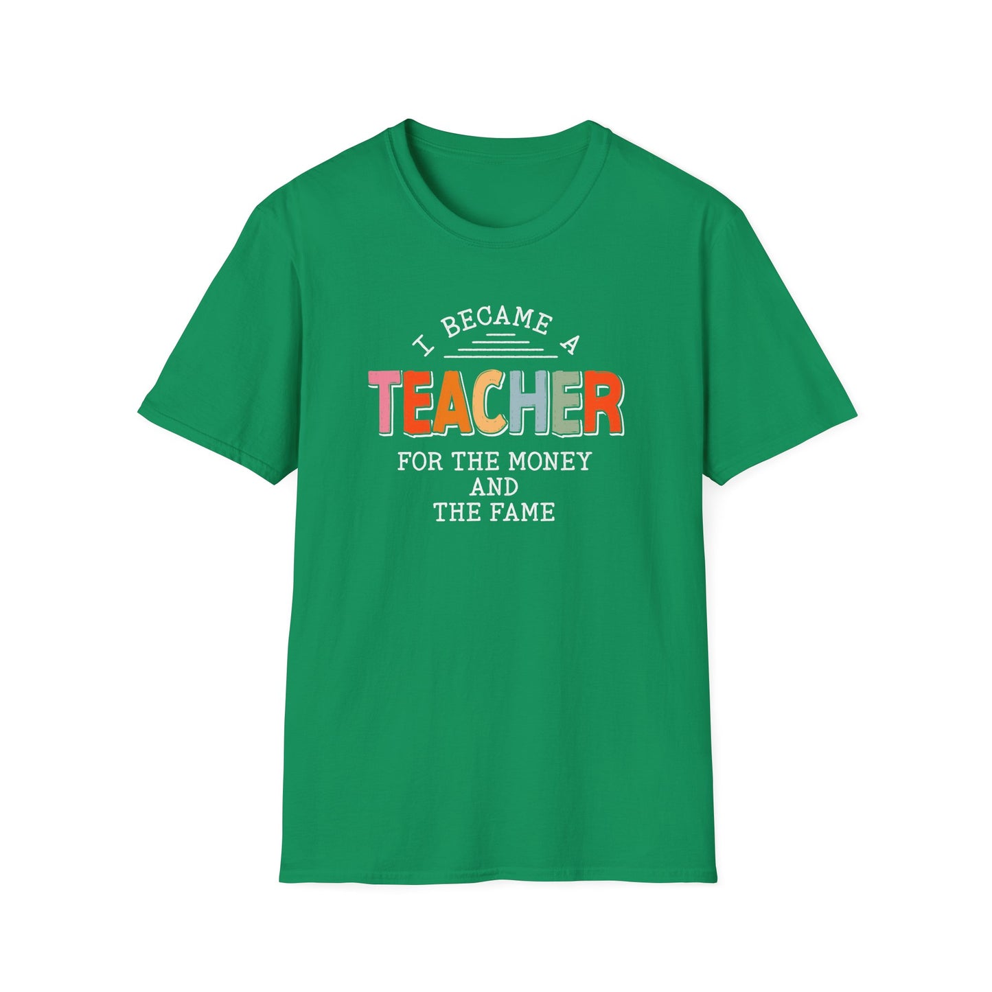 I Became a Teacher For the Money and Fame - Funny Teacher Shirt