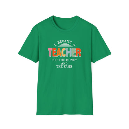 I Became a Teacher For the Money and Fame - Funny Teacher Shirt