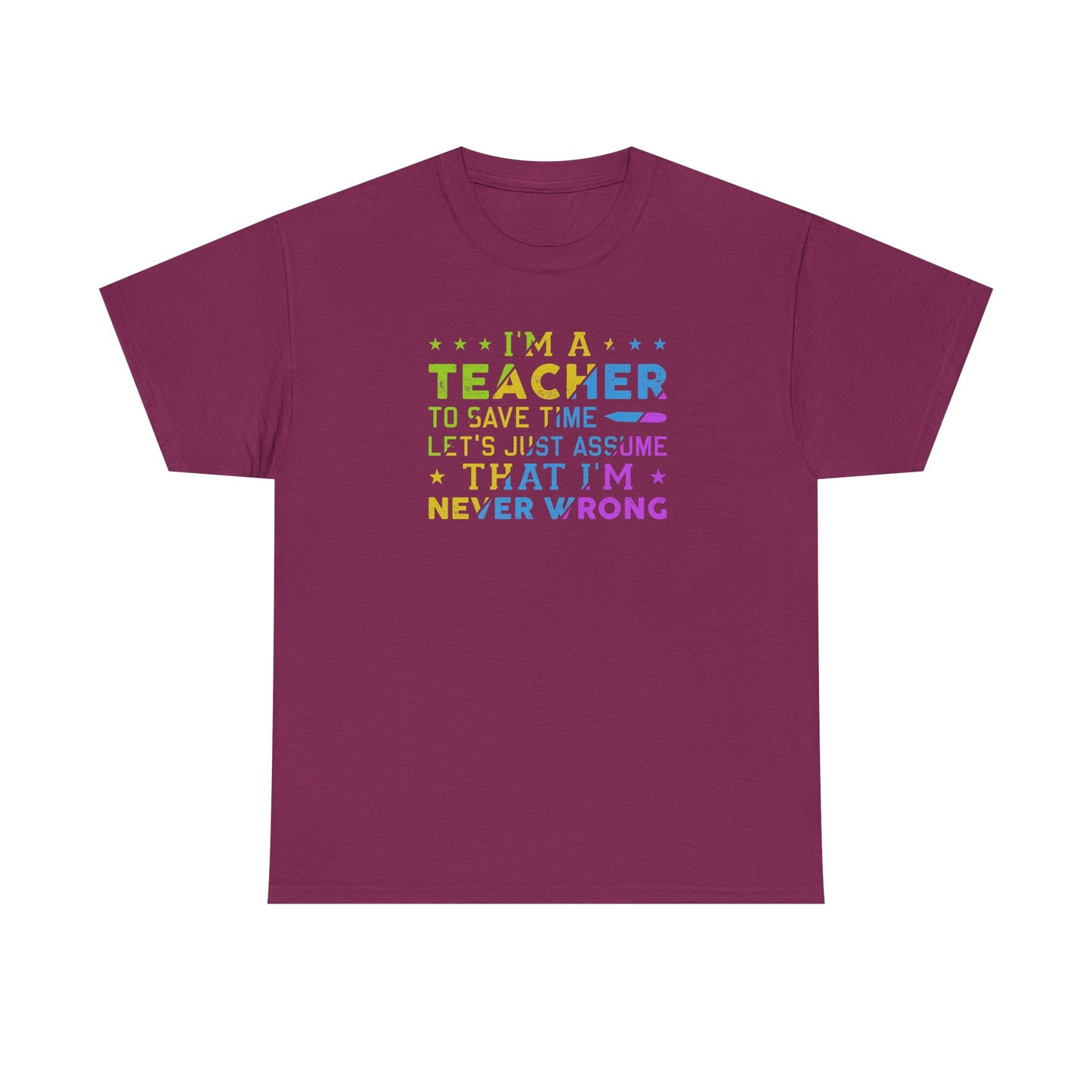I’m A Teacher To Save Time Let’s Assume I’m Never Wrong Shirt | Funny Teacher T-Shirt | Back To School Teacher Tee | Classroom Humor Gift