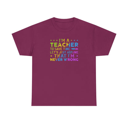 I’m A Teacher To Save Time Let’s Assume I’m Never Wrong Shirt
