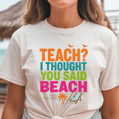 Teach? I Thought You Said Beach T-Shirt – Last Day of School Tee